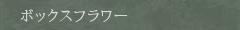 ボックスフラワー